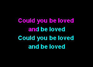 Could you be loved
and be loved

Could you be loved
and be loved