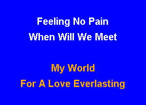 Feeling No Pain
When Will We Meet

My World
For A Love Everlasting