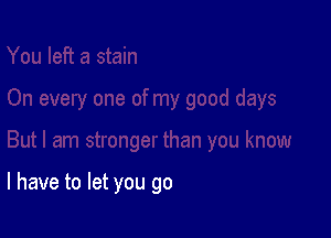 l have to let you go