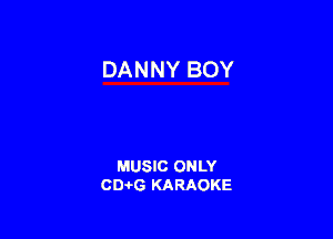 DANNY BOY

MUSIC ONLY
CIMG KARAOKE