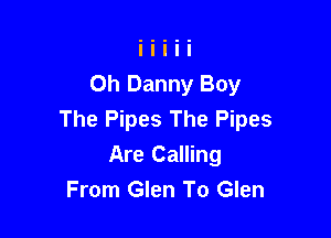 Oh Danny Boy
The Pipes The Pipes

Are Calling
From Glen To Glen