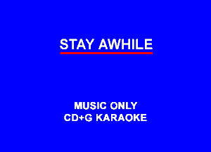 STAY AWHILE

MUSIC ONLY
0016 KARAOKE