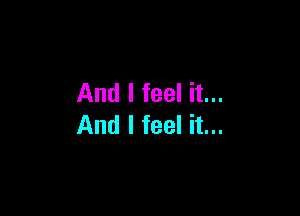 And I feel it...

And I feel it...