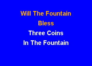 Will The Fountain
Bless
Three Coins

In The Fountain