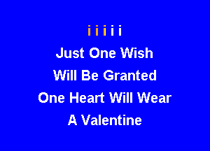 Just One Wish
Will Be Granted

One Heart Will Wear
A Valentine