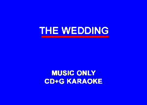 THE WEDDING

MUSIC ONLY
CEHG KARAOKE