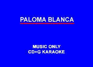 PALOMA BLANCA

MUSIC ONLY
CIMG KARAOKE