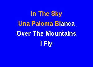 In The Sky
Una Paloma Blanca

Over The Mountains
I Fly