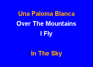 Una Paloma Blanca
Over The Mountains
I Fly

In The Sky