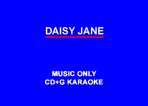 DAISY JANE

MUSIC ONLY
0016 KARAOKE