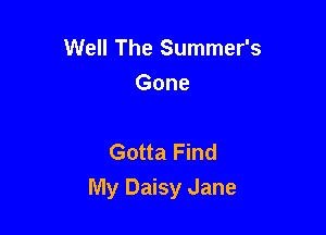 Well The Summer's
Gone

Gotta Find

My Daisy Jane