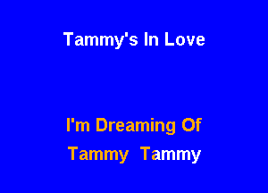 Tammy's In Love

I'm Dreaming Of

Tammy Tammy