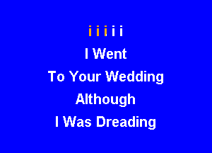 To Your Wedding

Although
I Was Dreading