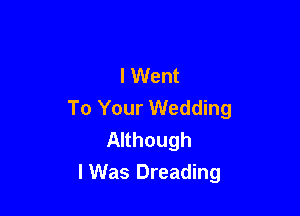 I Went
To Your Wedding

Although
I Was Dreading