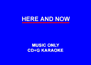 HERE AND NOW

MUSIC ONLY
CIMG KARAOKE