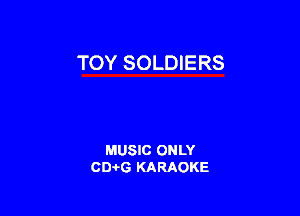 TOY SOLDIERS

MUSIC ONLY
0016 KARAOKE