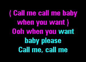 ( Call me call me baby
when you want)

Ooh when you want
baby please
Call me, call me