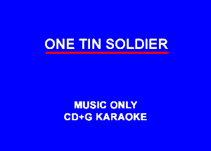 ONE TIN SOLDIER

MUSIC ONLY
0016 KARAOKE