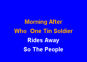 Morning After
Who One Tin Soldier

Rides Away
So The People