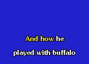 And how he

played with buffalo