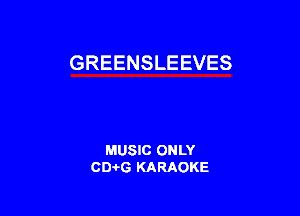 GREENSLEEVES

MUSIC ONLY
0016 KARAOKE