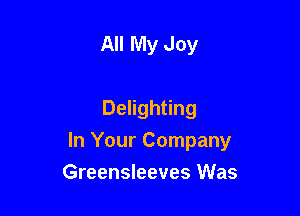 All My Joy

Delighting
In Your Company
Greensleeves Was