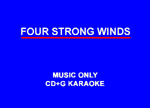 FOUR STRONG WINDS

MUSIC ONLY
CIMG KARAOKE