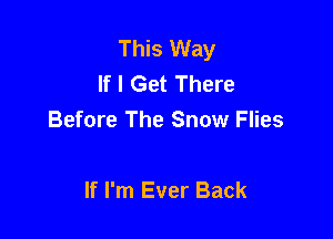 This Way
If I Get There

Before The Snow Flies

If I'm Ever Back