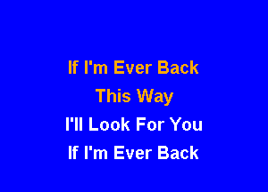 If I'm Ever Back
This Way

I'll Look For You
If I'm Ever Back