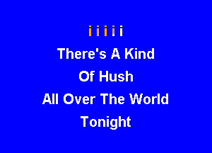 There's A Kind
Of Hush

All Over The World
Tonight