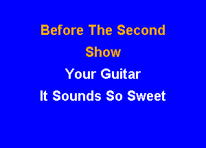 Before The Second
Show

Your Guitar
It Sounds So Sweet