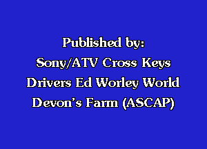 Published byz
SonWATV Cross Keys

DIivers Ed Worley World
Devon's Farm (ASCAP)