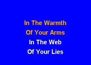 In The Warmth
Of Your Arms

In The Web
Of Your Lies