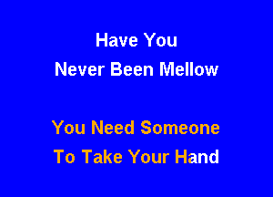 Have You
Never Been Mellow

You Need Someone
To Take Your Hand