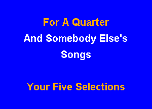 For A Quarter
And Somebody Else's

Songs

Your Five Selections
