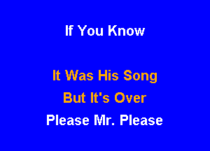 If You Know

It Was His Song

But It's Over
Please Mr. Please