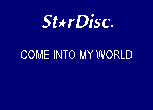 Sterisc...

COME INTO MY WORLD