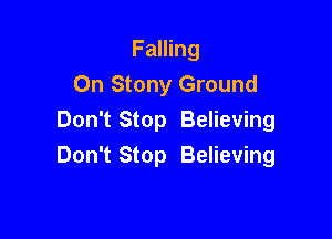 Falling
On Stony Ground

Don'tStop Believing
Don't Stop Believing