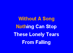 Without A Song
Nnthing Can Stop

These Lonely Tears

From Falling