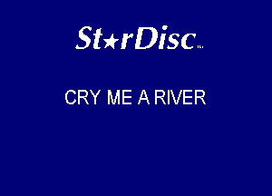 Sterisc...

CRY ME A RIVER