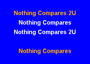 Nothing Compares 2U
Nothing Compares

Nothing Compares 2U

Nothing Compares