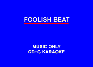 FOOLISH BEAT

MUSIC ONLY
CD-I-G KARAOKE