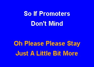 So If Promoters
Don't Mind

0h Please Please Stay
Just A Little Bit More