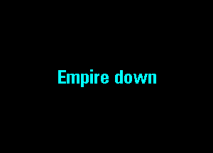 Empire down