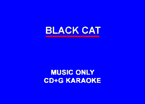 BLACK CAT

MUSIC ONLY
CDAtG KARAOKE