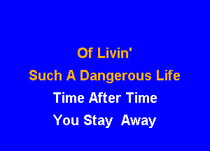 Of Livin'
Such A Dangerous Life
Time After Time

You Stay Away