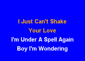 I Just Can't Shake

Your Love
I'm Under A Spell Again
Boy I'm Wondering