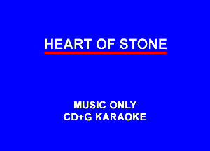 HEART OF STONE

MUSIC ONLY
CD-I-G KARAOKE