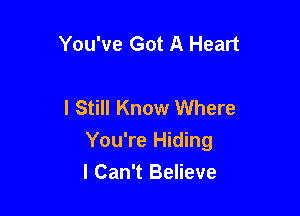 You've Got A Heart

I Still Know Where

You're Hiding

I Can't Believe