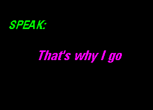 SPE4 IC'

Tllat's why I go